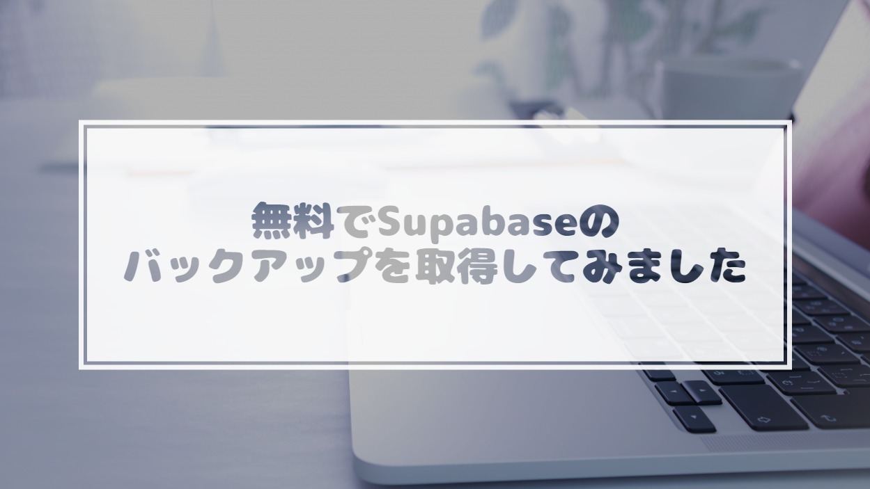 You are currently viewing 無料でSupabaseのバックアップを取得してみました